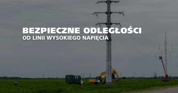 Jakie są bezpieczne odległości pracy w pobliżu linii wysokiego napięcia?